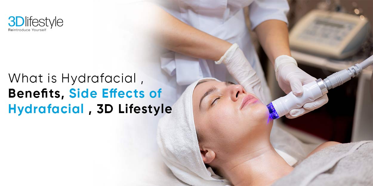 What is Hydrafacial | Side Effects, Benefits of Hydrafacial | 3D Lifestyle 3D Lifestyle PK