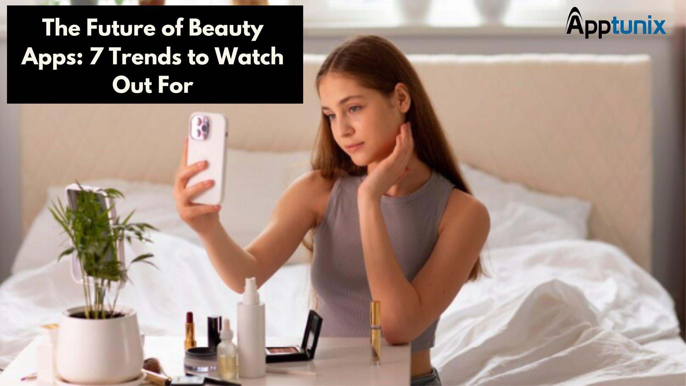 The Future of Beauty Apps: 7 Trends to Watch Out For