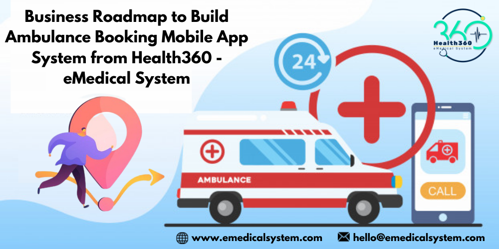 Business Roadmap to Build Ambulance Booking Mobile App System from Health360 - eMedical System - eMedical System