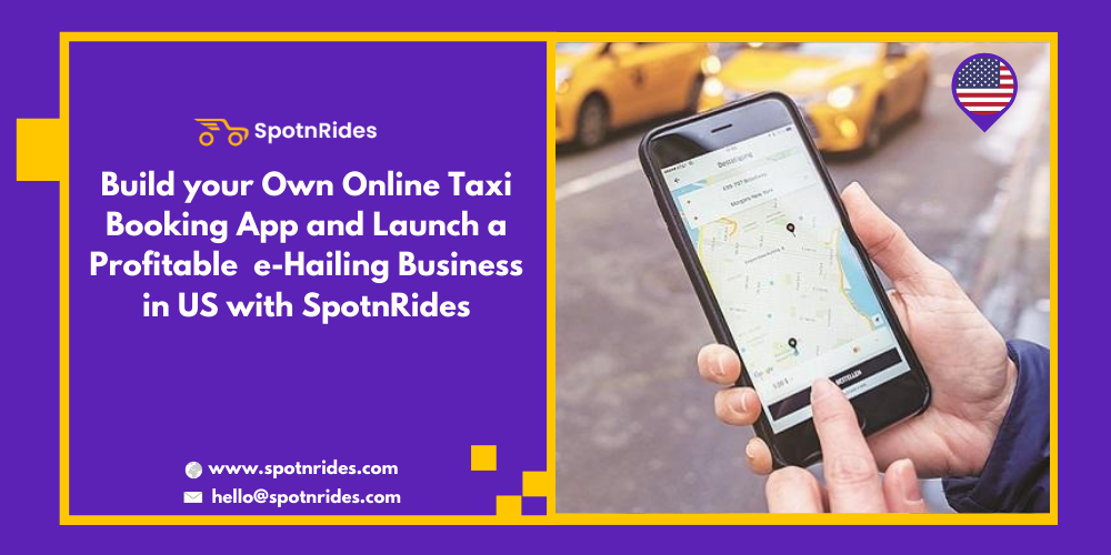 Build Your Own Online Taxi Booking App And Launch A Profitable e-Hailing Business In The US With SpotnRides