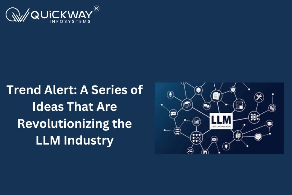 Quickway Infosystems: Trend Alert: A Series of Ideas That Are Revolutionizing the LLM Industry