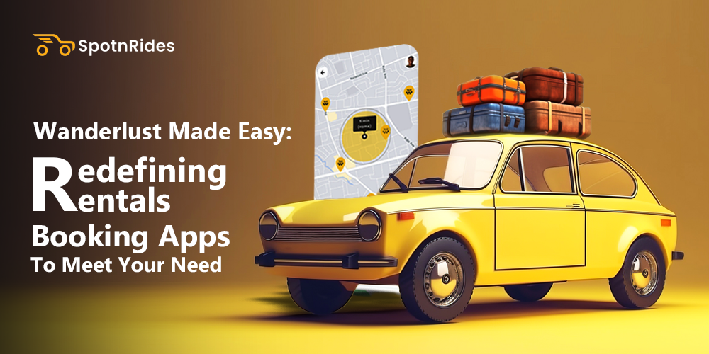 Wanderlust Made Easy: Redefining Rentals Booking Apps To Meet Your Need - SpotnRides