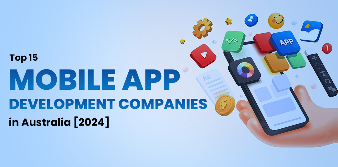 Top 15 Mobile App Development Companies in Australia: 2024 Edition