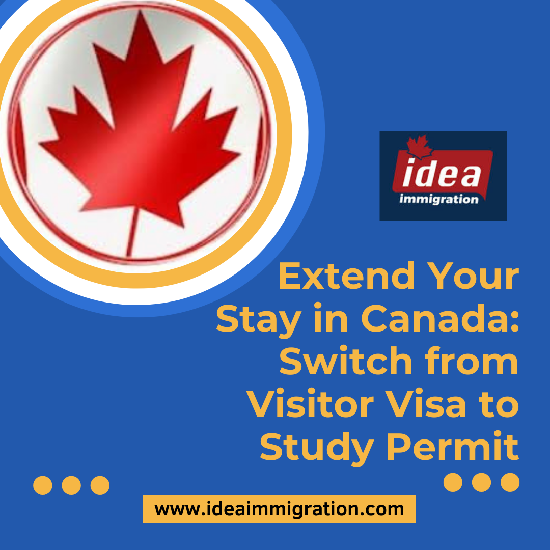 Extend Your Stay in Canada: Switch from Visitor Visa to Study Permit - Idea immigration