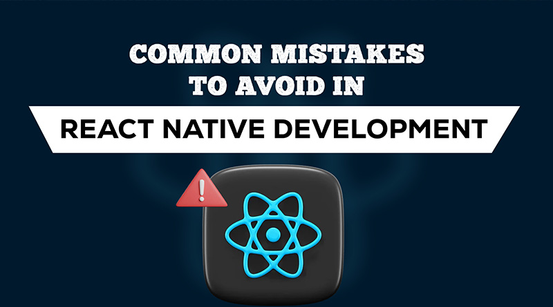 Common Mistakes to Avoid in React Native Development - Technoarticles