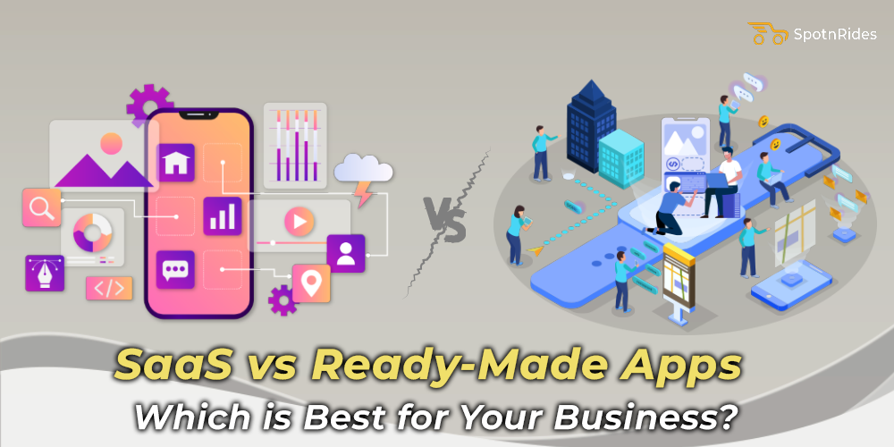 SaaS vs. Ready-Made Apps Which is Best for Your Business? - SpotnRides