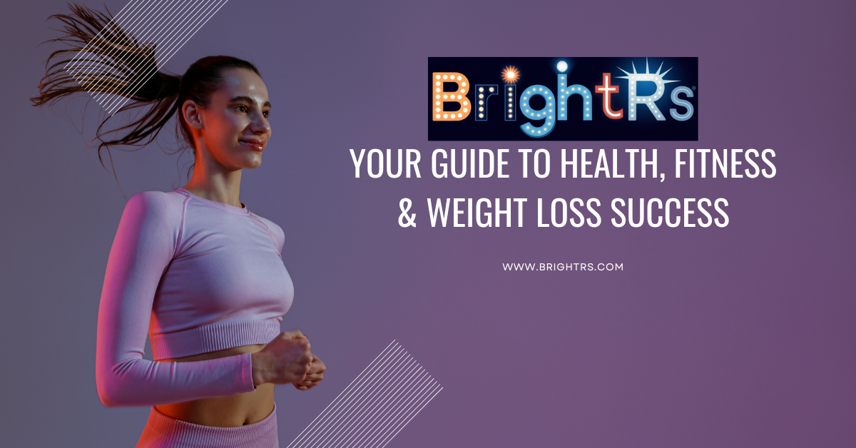 Brightrs - Your Guide to Health, Fitness & Weight Loss Success