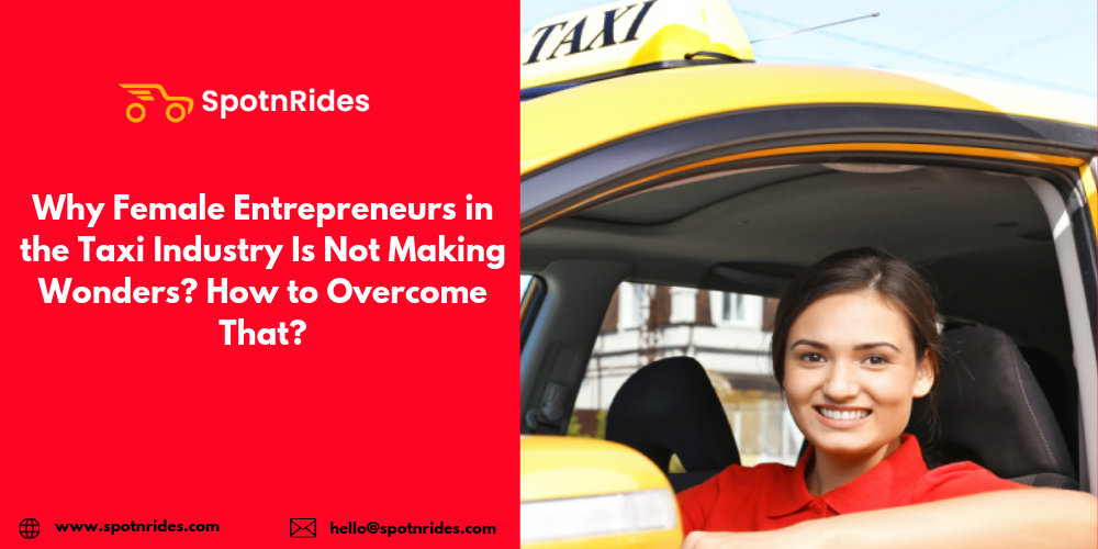 Why Female Entrepreneurs in the Taxi Industry Is Not Making Wonders? How to Overcome That?