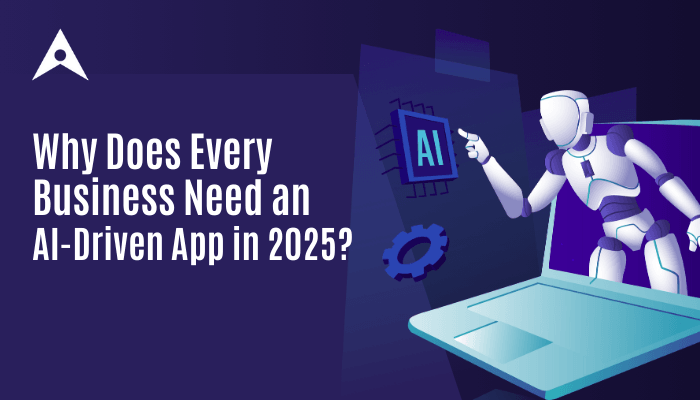 Why Does Every Business Need an AI-Driven App in 2025? ...