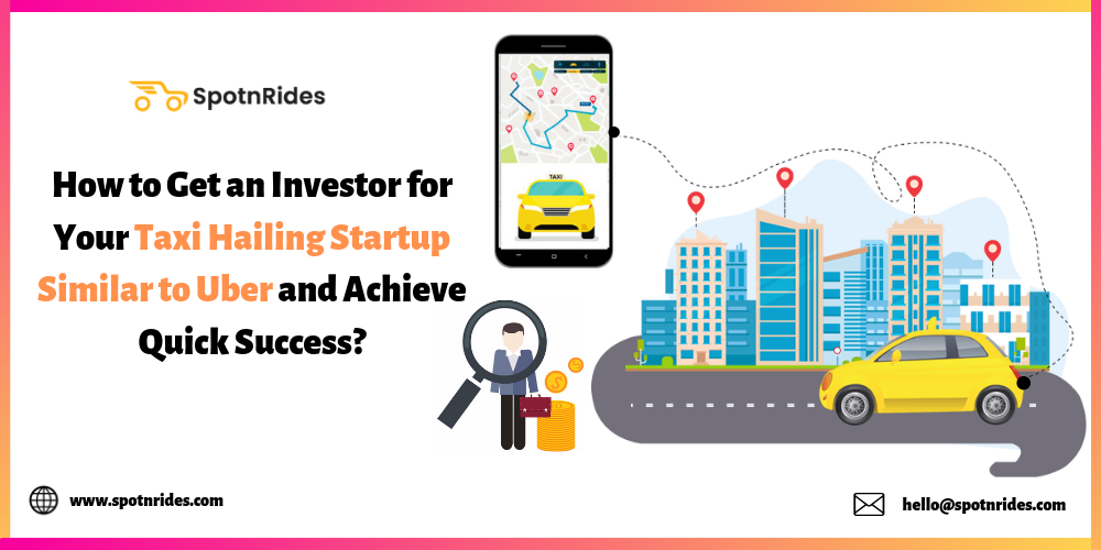 How to Get an Investor for Your Taxi Hailing Startup Similar to Uber and Achieve Quick Success? - SpotnRides