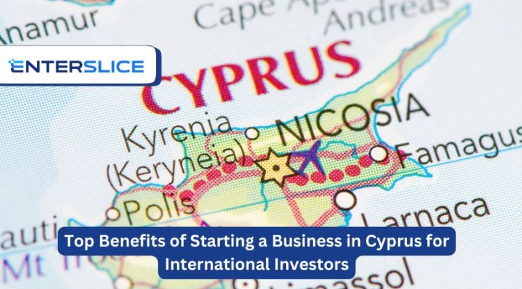 Top Benefits of Starting a Business in Cyprus for International Investors as a Foreigner