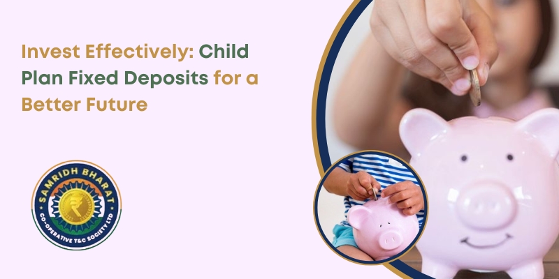 Why is a Child Plan Fixed Deposit the Smartest Investment for Parents? – Samridh Bharat Society
