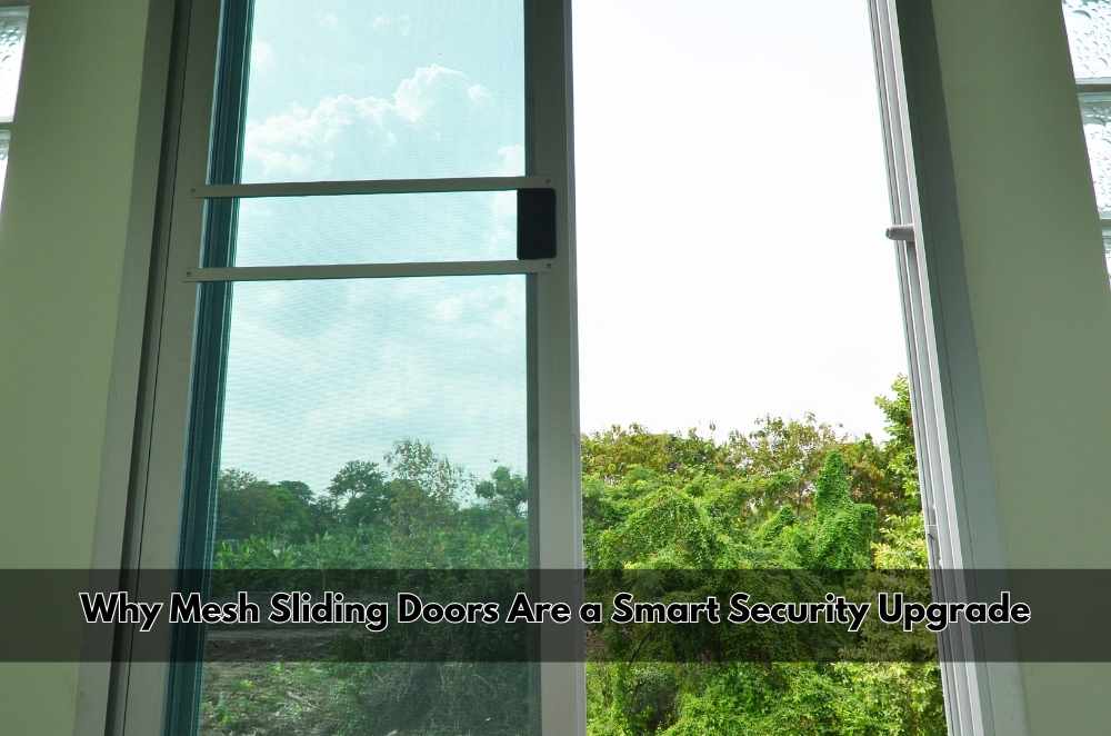 Why Mesh Sliding Doors Are a Smart Security Upgrade