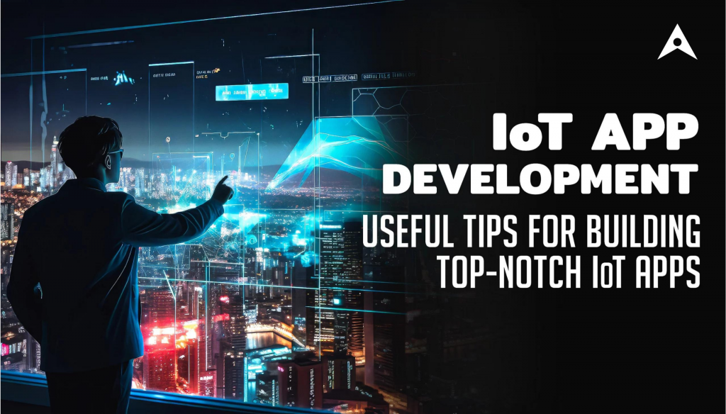 IoT App Development: Tips for Building Secure & Reliable IoT Apps