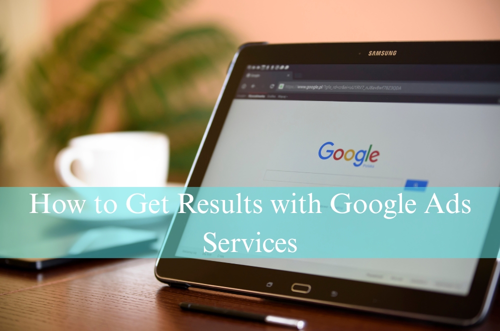 How to Get Results with Google Ads Services | t2.world
