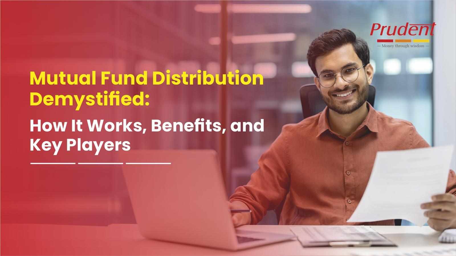 Mutual Fund Distribution Demystified: How It Works, Benefits, and Key Players