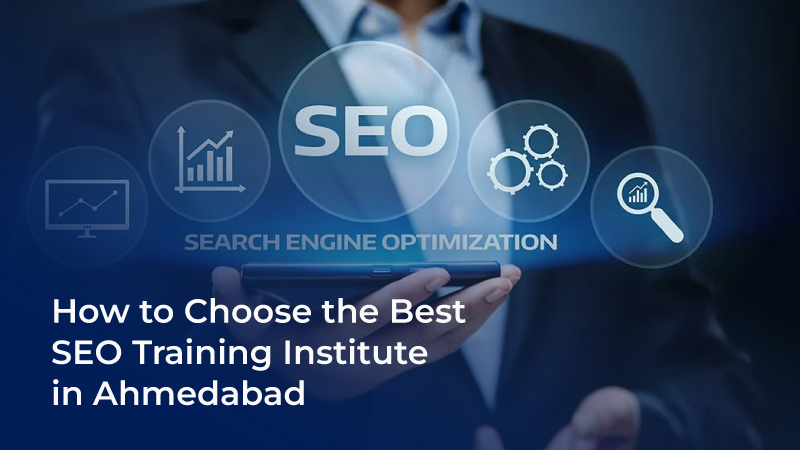How to Select the Right SEO Training Institute in Ahmedabad