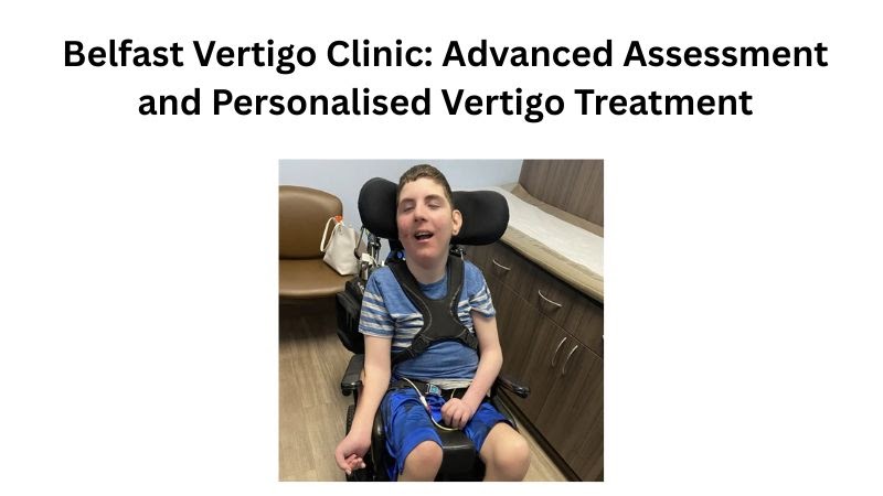 Belfast Vertigo Clinic: Advanced Assessment and Personalised Vertigo Treatment